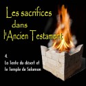 Les sacrifices - 4. La Tente du désert et le Temple de Salomon