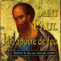 Saint Paul - 2. Mettre le feu au monde entier