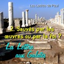 La lettre aux Galates - 2. Sauvés par les œuvres ou par la foi ? [ Ga 3-4 ]