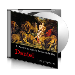 Daniel, sur CD - 2. Au–delà de tout, le Royaume de Dieu