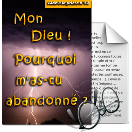 Aides à la prière - 14. Mon Dieu, pourquoi m'as-tu abandonné