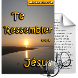 Aides à la prière - 40. Te ressembler, Jésus