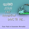 Jean-Paul et Geneviève BERNADAT - Quand Jésus fait irruption dans ta vie