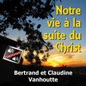 Bertrand et Claudine VANHOUTTE - Notre vie à la suite du Christ