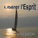 Bernard BASTIAN - Libérer l'Esprit