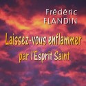 Frédéric FLANDIN - Laissez-vous enflammer par l'Esprit Saint