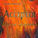 Laurence DECOUSU - Accepter de ne pas comprendre