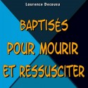 Laurence DECOUSU - Baptisés pour mourir et ressusciter