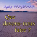 Agnès PERSEHAIE - Que devons-nous faire ?