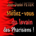 Jean-Daniel PETER - Méfiez-vous du levain des pharisiens