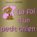 Laurence DECOUSU - La foi d'un petit chien