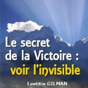 Laetitia GILMAN - Le secret de la victoire, voir l'Invisible