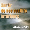 Alain NOËL - Sortir de nos conflits intérieurs