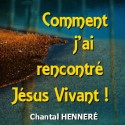 Chantal HENNERÉ - Comment j'ai rencontré Jésus Vivant !