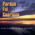 Jean-Claude et Rita GOUDET - Pardon, Foi, Guérison