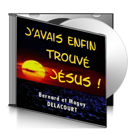 Bernard et Maguy DELACOURT, sur CD - J'avais enfin trouvé Jésus