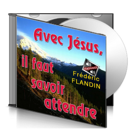 Frédéric FLANDIN, sur CD - Avec Jésus, il faut savoir attendre