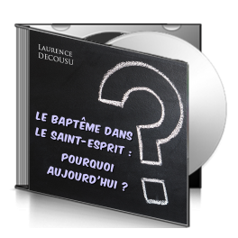 Laurence DECOUSU, sur CD - Le baptême dans le Saint-Esprit, pourquoi aujourd'hui ?
